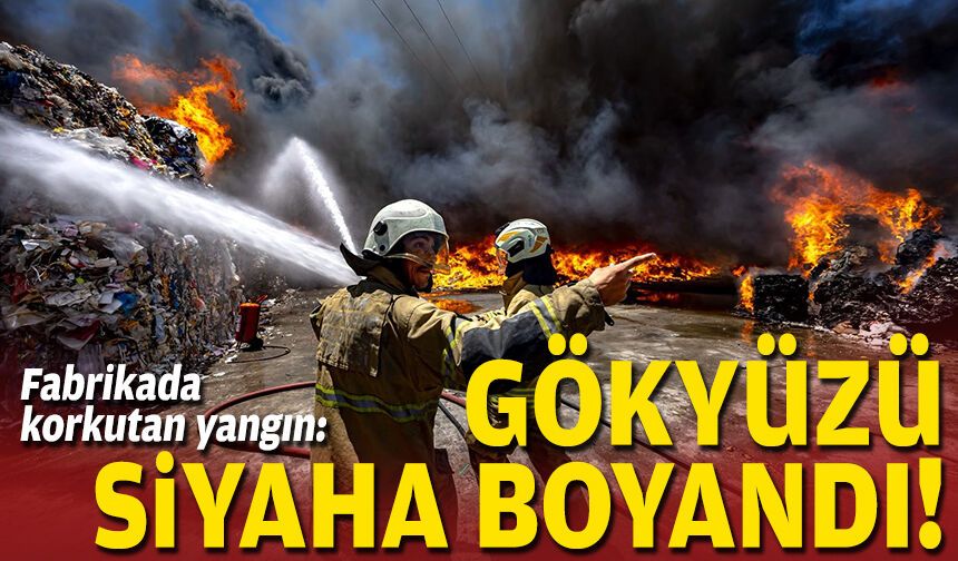 Fabrikada korkutan yangın: Gökyüzü siyaha boyandı!