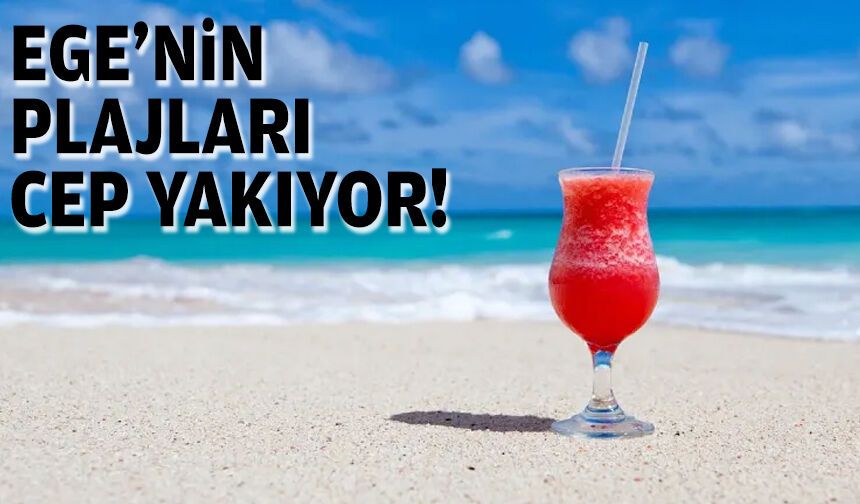 Ege'nin plajları cep yakıyor!