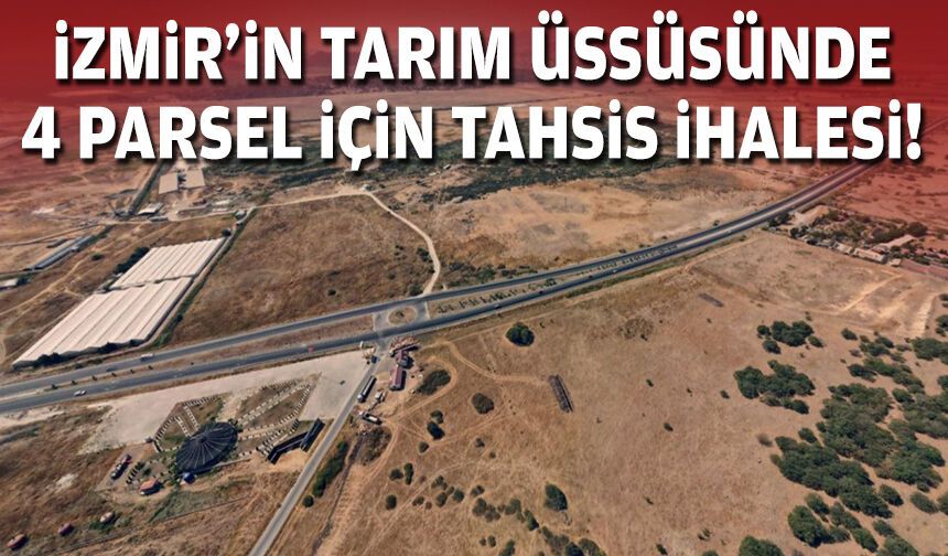 İzmir’in tarım üssüsünde 4 parsel için tahsis ihalesi!