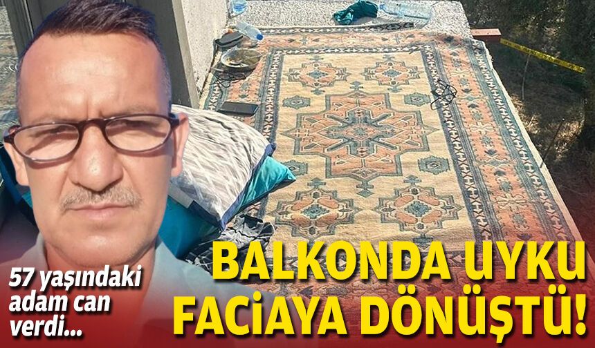 57 yaşındaki adam yaşamını yitirdi... Balkonda uyku faciaya dönüştü!