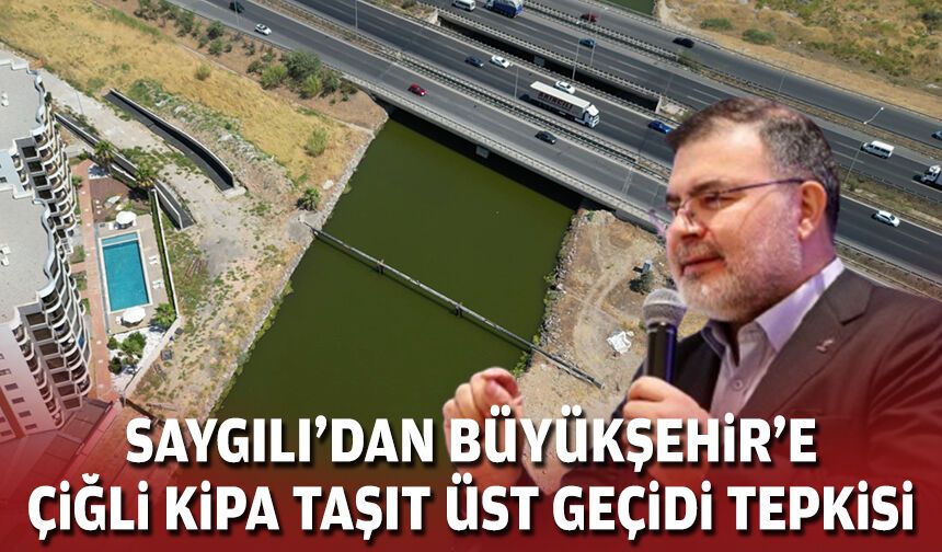 Saygılı'dan Büyükşehir'e Çiğli Kipa Taşıt üst geçidi tepkisi