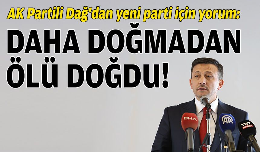 AK Partili Dağ'dan yeni parti için yorum: Daha doğmadan ölü doğdu!