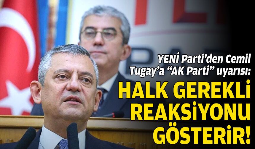 YENİ Parti’den Cemil Tugay’a “AK Parti” uyarısı: Halk gerekli reaksiyonu gösterir!