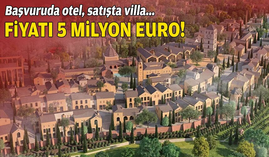 Başvuruda otel, satışta villa: Fiyatı 5 milyon euro!