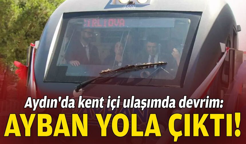 Aydın'da kent içi ulaşımda devrim: AYBAN yola çıktı!