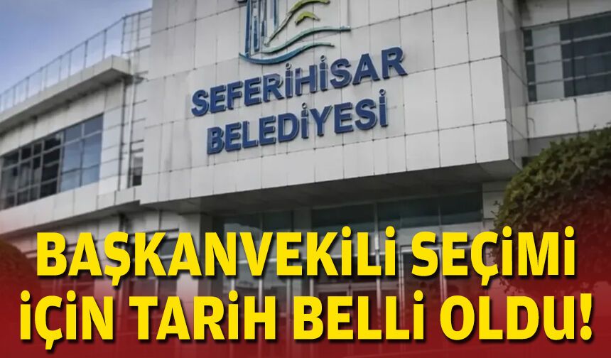 Seferihisar'da başkanvekili seçimi için tarih belli oldu!