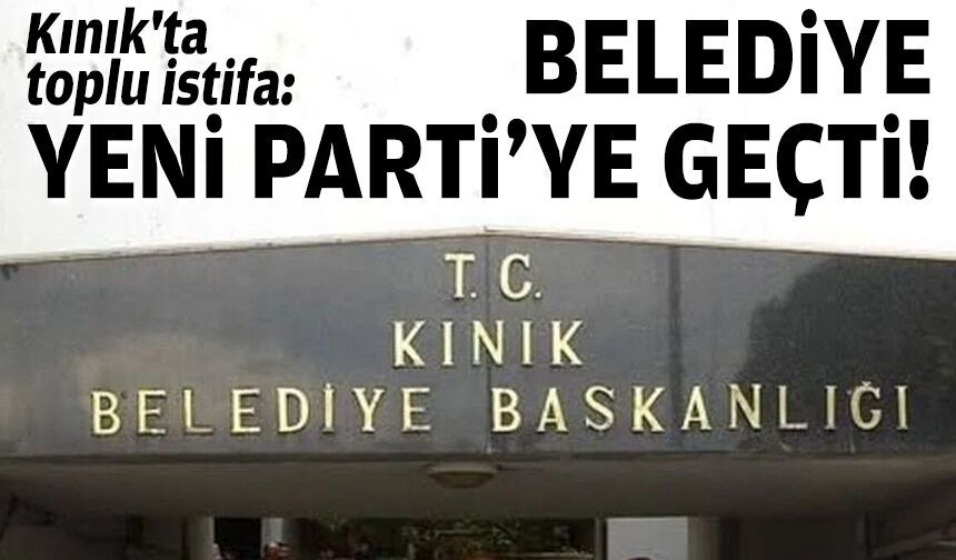 Kınık'ta toplu istifa: Belediye, YENİ Parti'ye geçti!