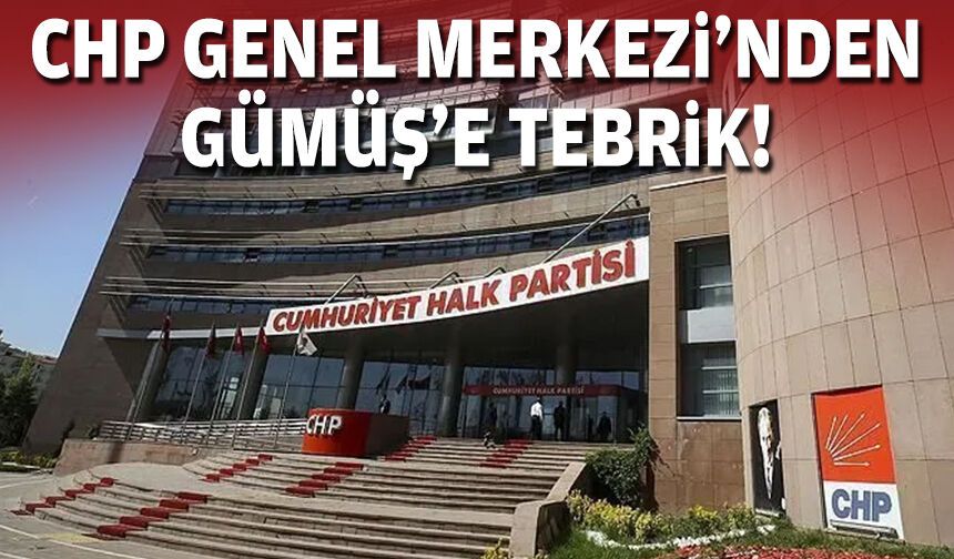 CHP Genel Merkezi’nden Gümüş’e tebrik!