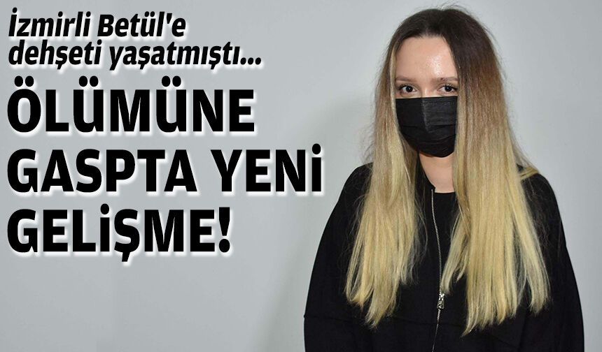 İzmirli Betül'e dehşeti yaşatmıştı: Ölümüne gaspta yeni gelişme!