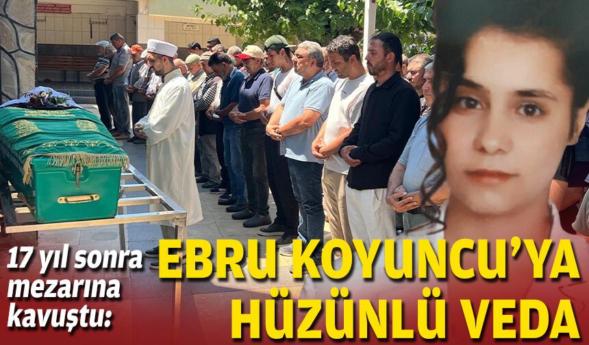 17 yıl sonra mezarına kavuştu: Ebru Koyuncu'ya hüzünlü veda