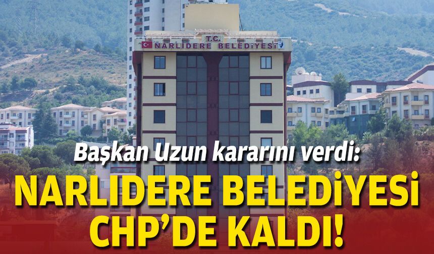Başkan Uzun kararını verdi: Narlıdere Belediyesi, CHP'de kaldı!