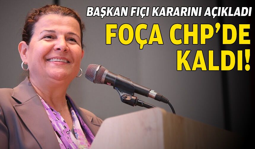 Başkan Fıçı açıkladı: Foça, CHP’de kaldı!
