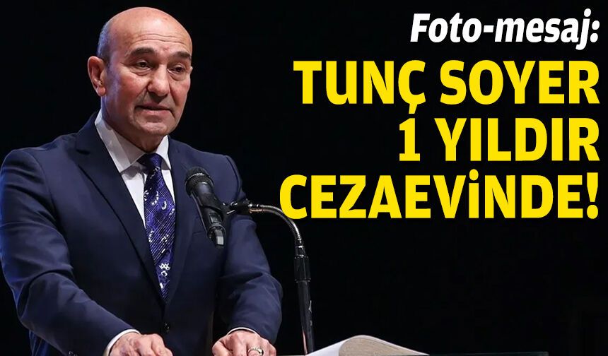 Foto-mesaj: Tunç Soyer 1 yıldır cezaevinde!