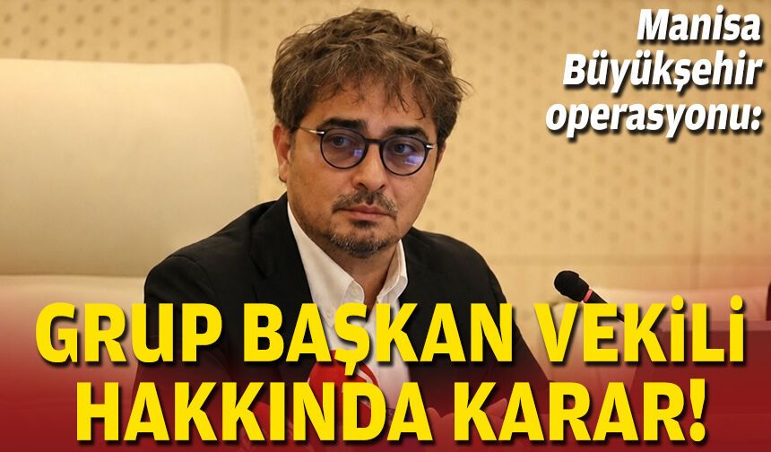 Manisa Büyükşehir operasyonu: Grup başkan vekili hakkında karar!