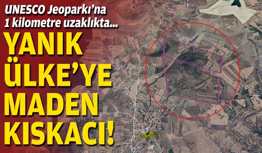 UNESCO Jeoparkı’na 1 kilometre uzaklıkta… Yanık Ülke’ye maden kıskacı!