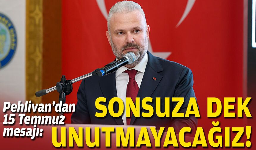 Pehlivan'dan 15 Temmuz mesajı: Sonsuza dek unutmayacağız!