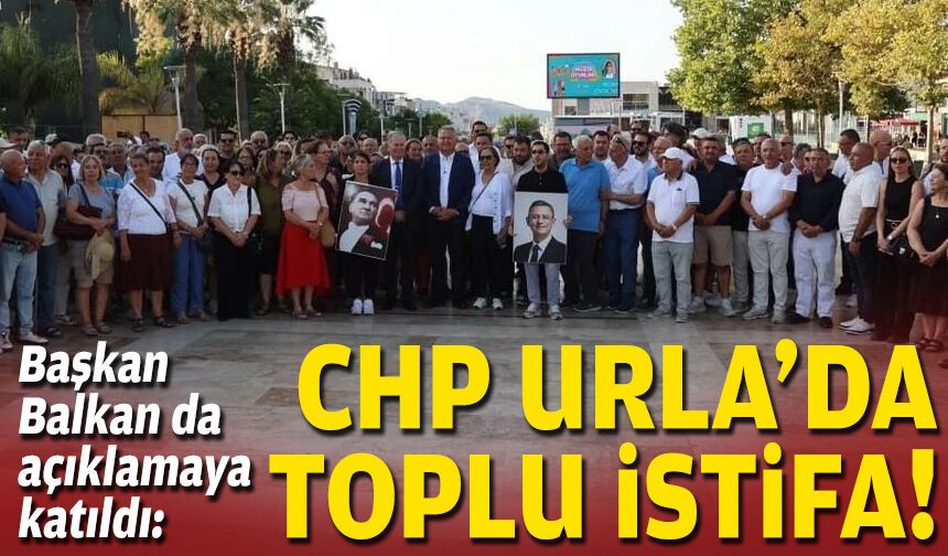Başkan Balkan da açıklamaya katıldı: CHP Urla'da toplu istifa!