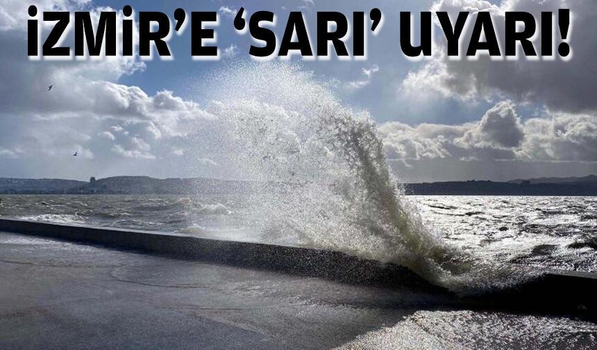 İzmir'e 'sarı' uyarı!