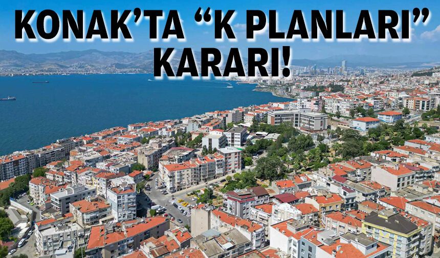 Konak’ta “K planları” kararı!