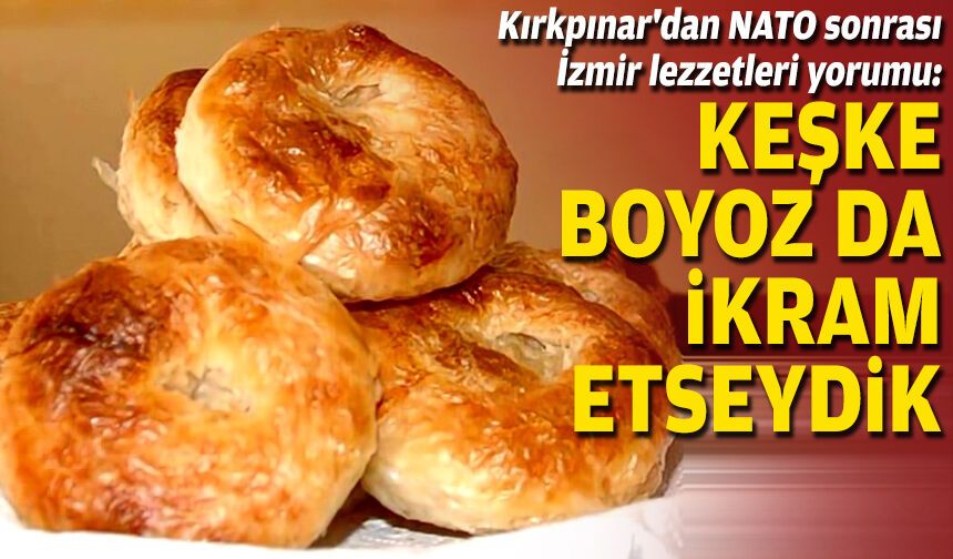 Kırkpınar'dan NATO sonrası İzmir lezzetleri yorumu: Keşke Boyoz da ikram etseydik