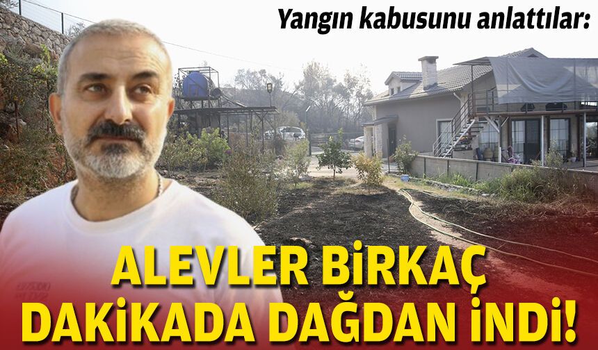 Yangın kabusunu anlattılar: Alevler birkaç dakikada dağdan indi!