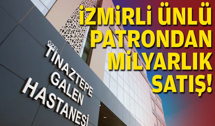 İzmirli ünlü patrondan milyarlık satış!