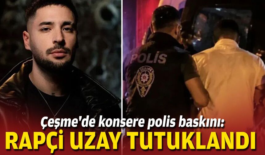 Çeşme'de konsere polis baskını: Rapçi Uzay tutuklandı