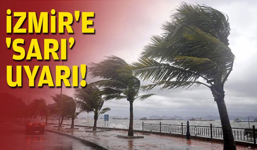 İzmir'e 'sarı' uyarı!
