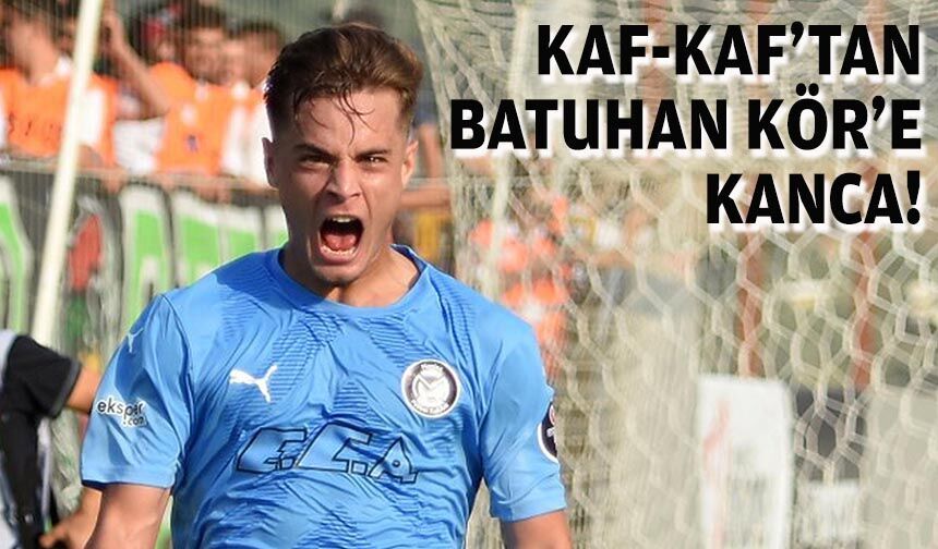 Kaf-Kaf'tan Batuhan Kör'e kanca!