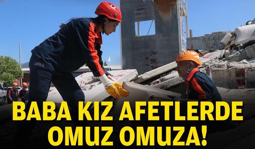 Baba kız afetlerde omuz omuza!