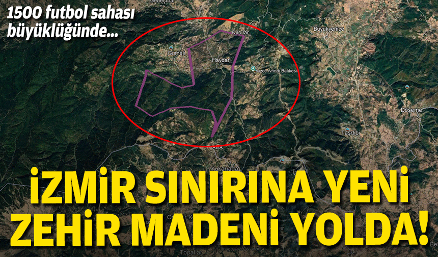1500 futbol sahası büyüklüğünde… İzmir sınırına yeni zehir madeni yolda!