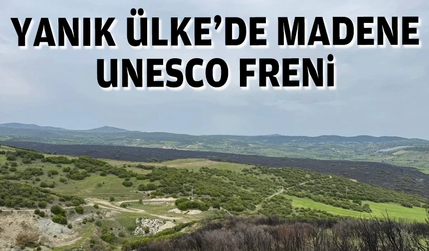 Yanık Ülke’de madene UNESCO freni!