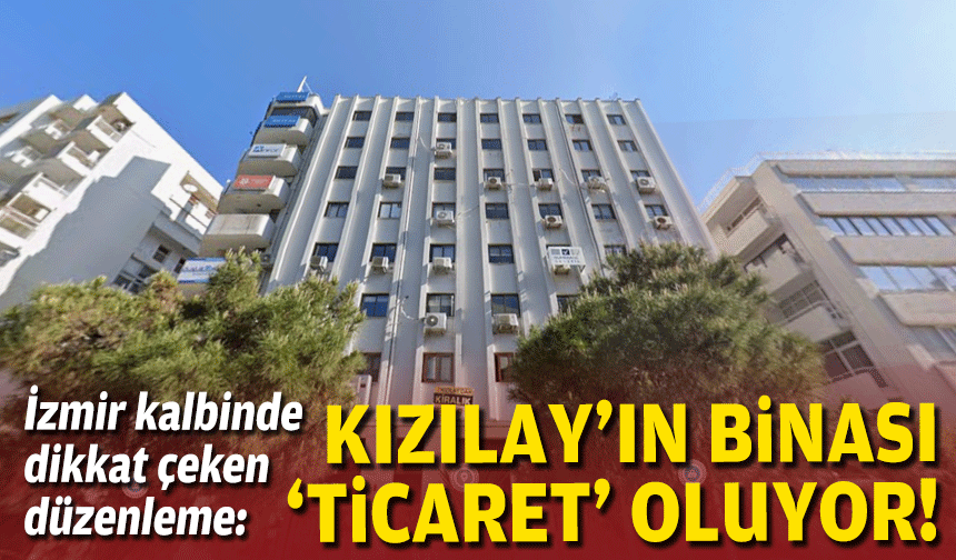 İzmir kalbinde dikkat çeken düzenleme: Kızılay'ın binası 'ticaret' oluyor!