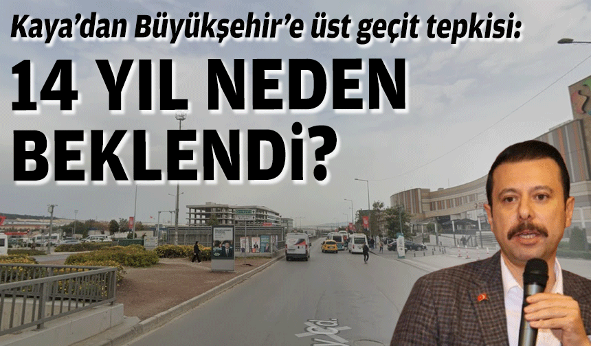 AK Partili Kaya’ndan Büyükşehir’e üst geçit tepkisi: 14 yıl neden beklendi?