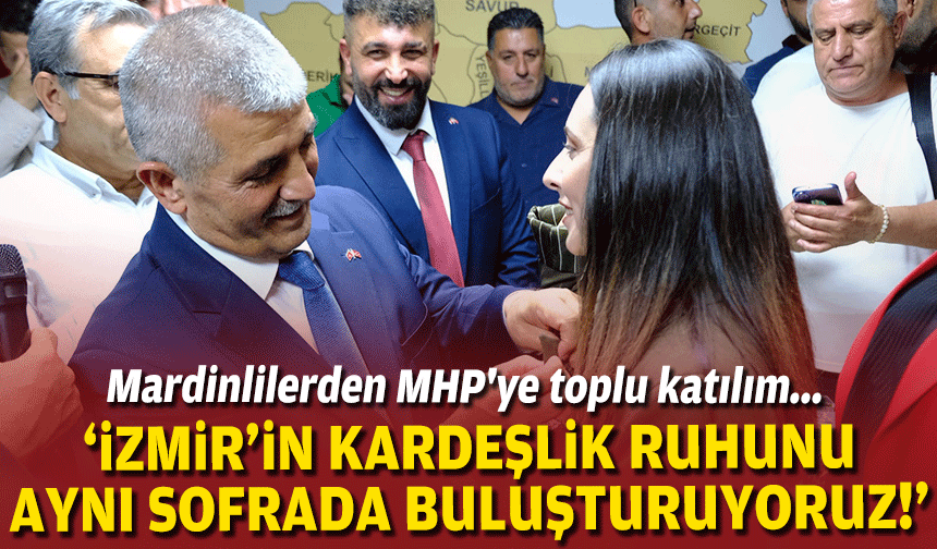 İzmir'de Mardinlilerden MHP'ye toplu katılım... Şahin'den "Terörsüz Türkiye" mesajı!