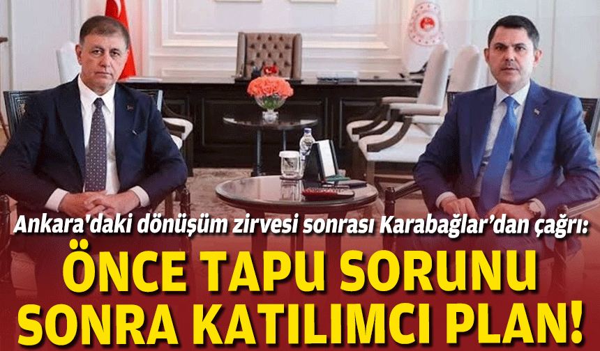 Ankara'daki dönüşüm zirvesi sonrası Karabağlar’dan çağrı: Önce tapu sorunu, sonra katılımcı plan!