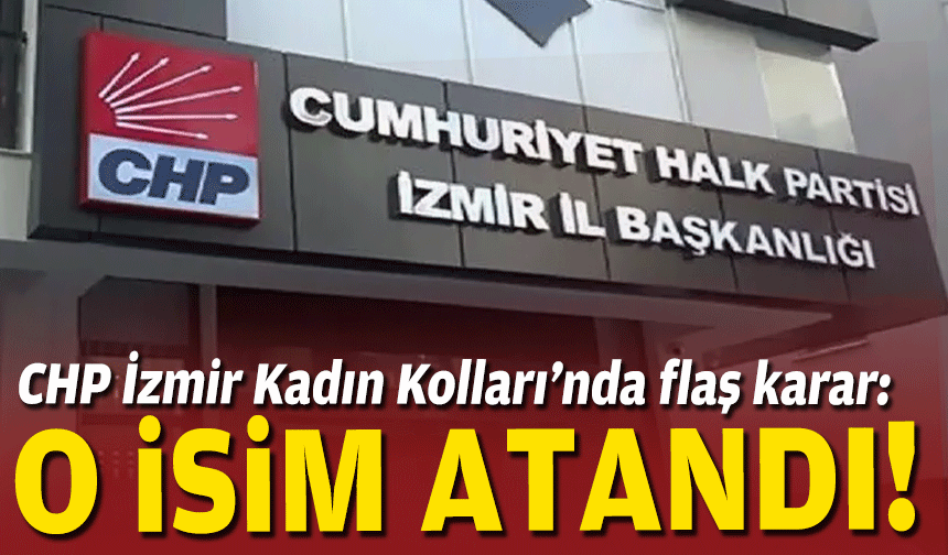 CHP İzmir Kadın Kollarında flaş karar: O isim atandı!