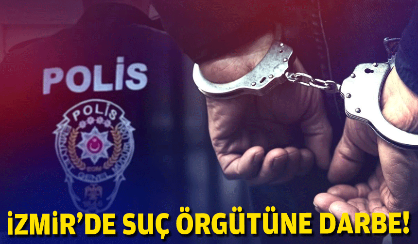 İzmir'de suç örgütüne darbe!