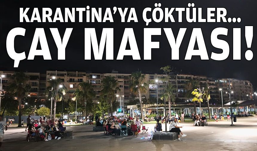 Karantina’ya çöktüler: Çay mafyası!
