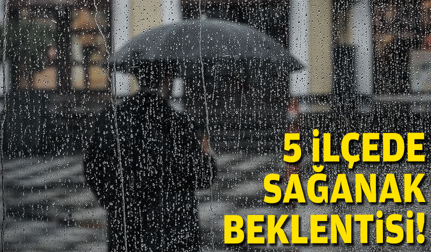 İzmir'de 5 ilçede sağanak beklentisi!