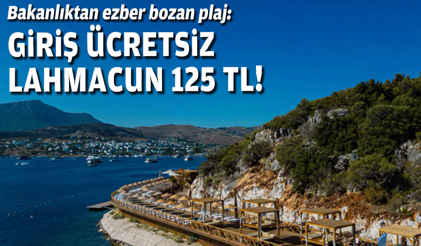 Bakanlıktan ezber bozan plaj: Giriş ücreti yok, lahmacun 125 TL