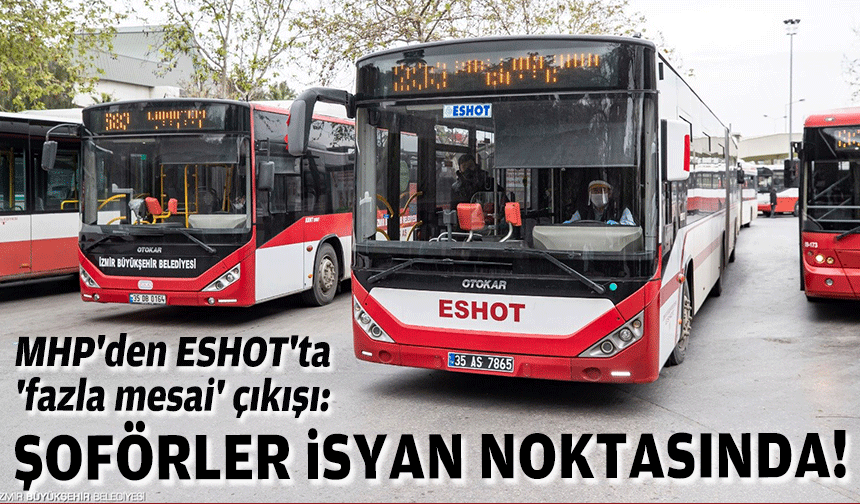 MHP'den ESHOT'ta 'fazla mesai' çıkışı: Şoförler isyan noktasında!