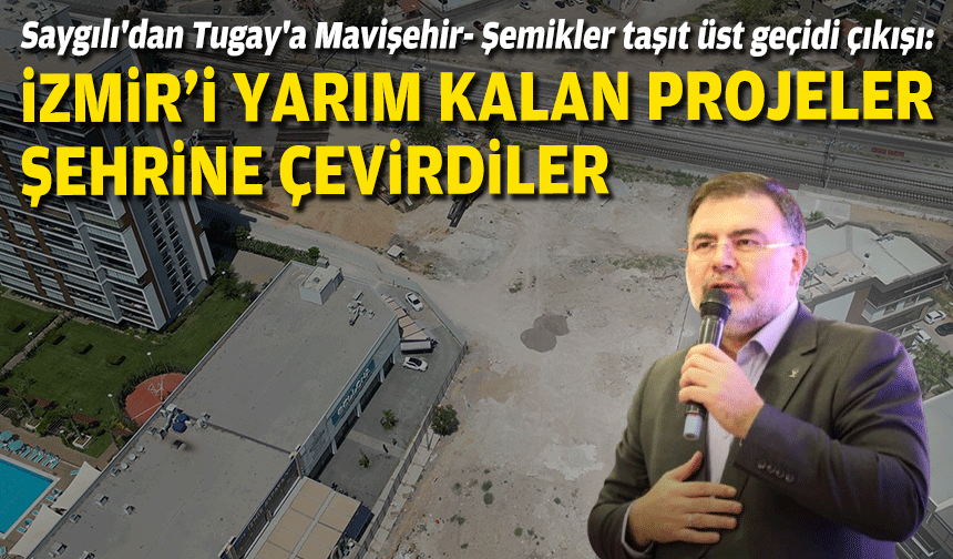 Saygılı'dan Tugay'a Mavişehir- Şemikler taşıt üst geçidi çıkışı: İzmir’i yarım kalan projeler şehrine çevirdiler