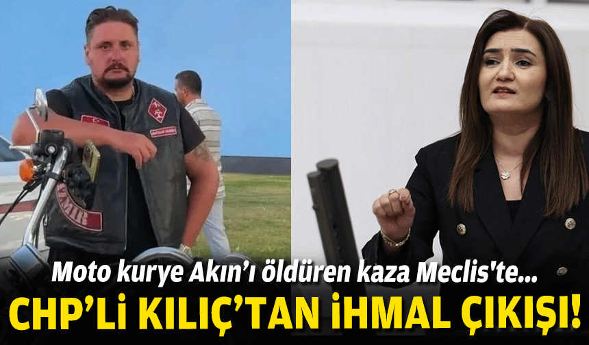 Moto kurye Akın’ı öldüren kaza Meclis'te… CHP’li Kılıç’tan ihmal çıkışı!