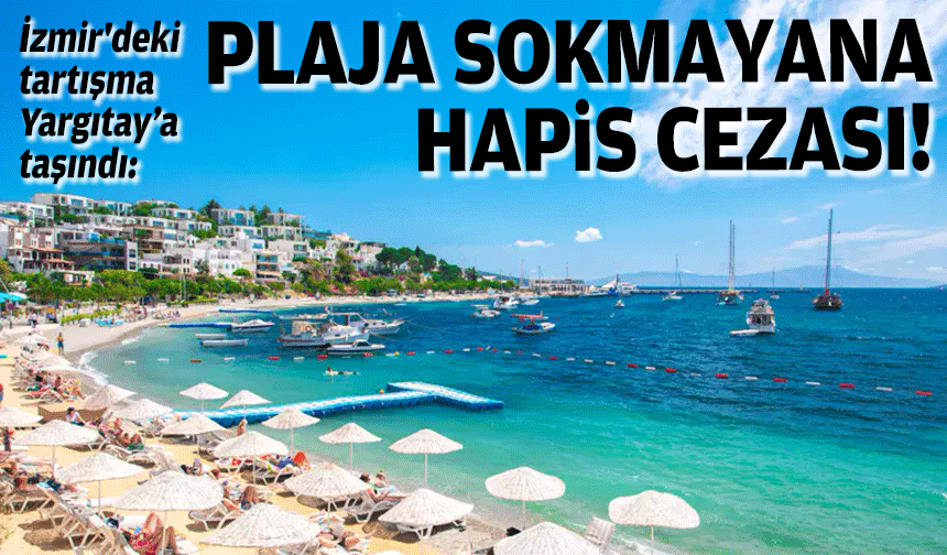 İzmir'deki tartışma Yargıtay’a taşındı: Plaja sokmayana hapis cezası!