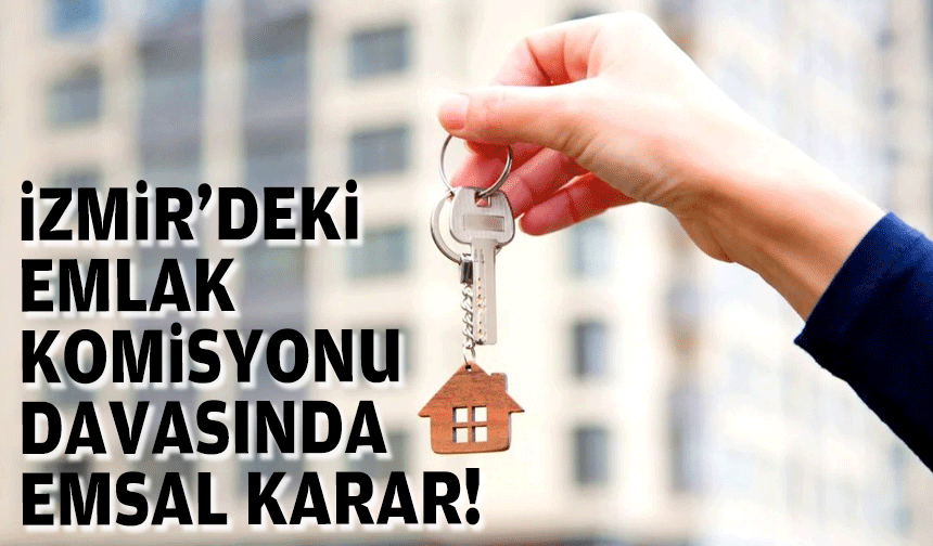 İzmir'deki emlak komisyonu davasında emsal karar: Yargıtay yanlış hesabı bozdu!