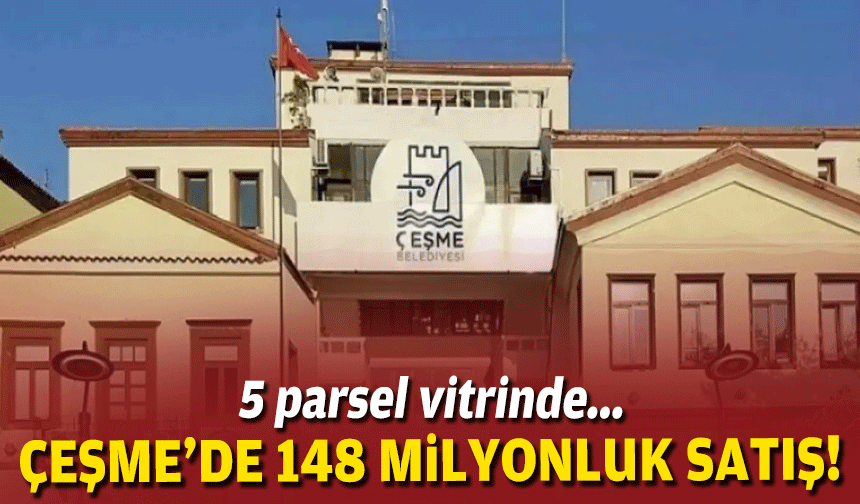 5 parsel vitrinde... Çeşme'de 148 milyonluk satış!