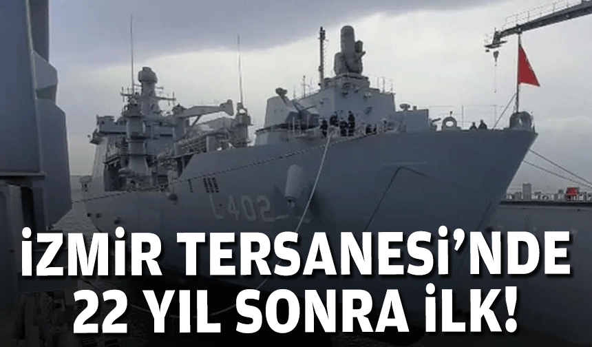 İzmir Tersanesi'nde 22 yıl sonra ilk!