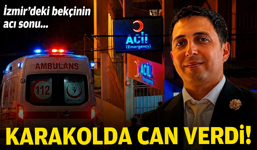 İzmir'de bekçinin acı sonu... Karakolda can verdi!
