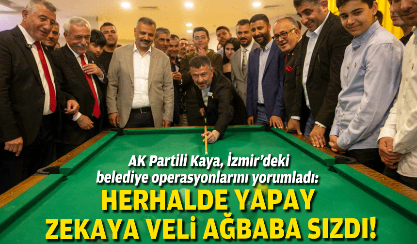 AK Partili Kaya, İzmir’deki belediye operasyonlarını yorumladı: Herhalde yapay zekâya Veli Ağbaba sızdı!
